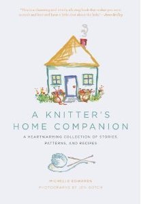 A Knitters Home Companion: A Heartwarming Collection of Stories Patterns and Recipes