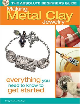 The Absolute Beginner's Guide: Making Metal Clay Jewelry Book