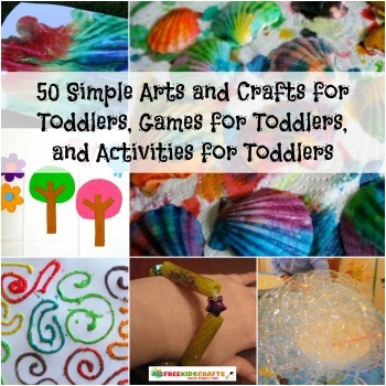 50 Simple Arts and Crafts for Toddlers, Games for Toddlers, and Activities for Toddlers