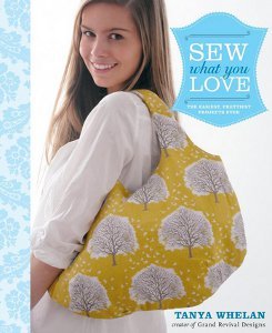 Sew What You Love: The Easiest, Prettiest Projects Ever