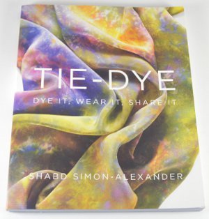 Tie Dye: Dye It, Wear It, Share It