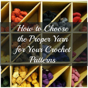 Crochet Yarn: Choosing the Best Yarn for your Crochet Patterns Crochet Yarn: Choosing the Best Yarn for your Crochet Patterns