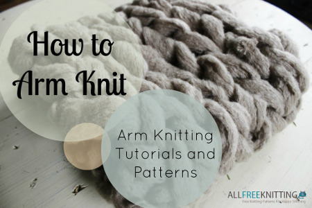 How To Arm Knit Arm Knitting Tutorials And Patterns AllFreeKnitting Com