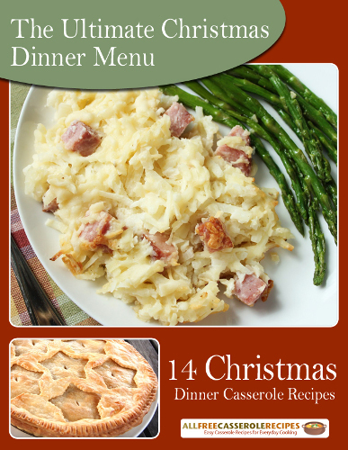 The Ultimate Christmas Dinner Menu 14 Christmas Dinner Casserole Recipes Free eCookbook