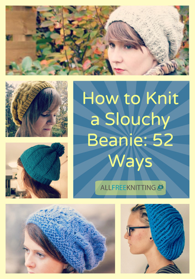 How to Knit a Slouchy Beanie 52 Ways How to Knit a Slouchy Beanie 52 Ways