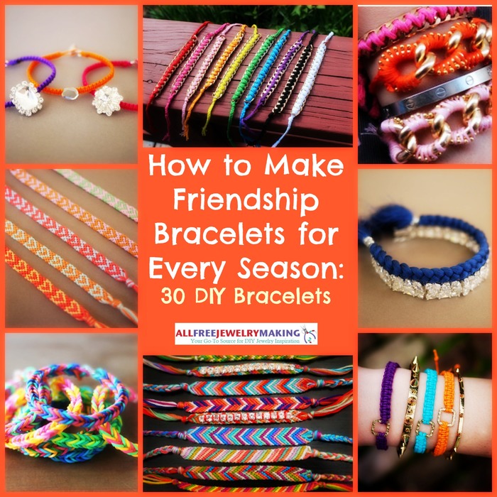 How to Make Friendship Bracelets for Every Season: 30 DIY Bracelets How to Make Friendship Bracelets for Every Season: 30 DIY Bracelets