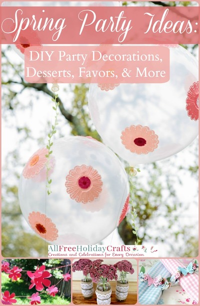 Spring Party Ideas: 26 Spring Party Decorations, DIY Party Favors, Spring Dessert Recipes, and More