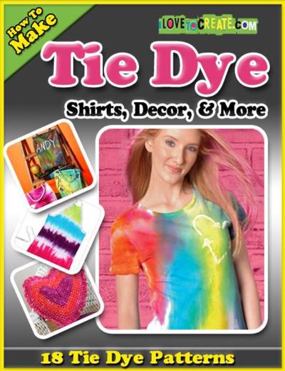 How To Make Tie Dye Shirts, Decor, and More: 18 Tie Dye Patterns eBook
