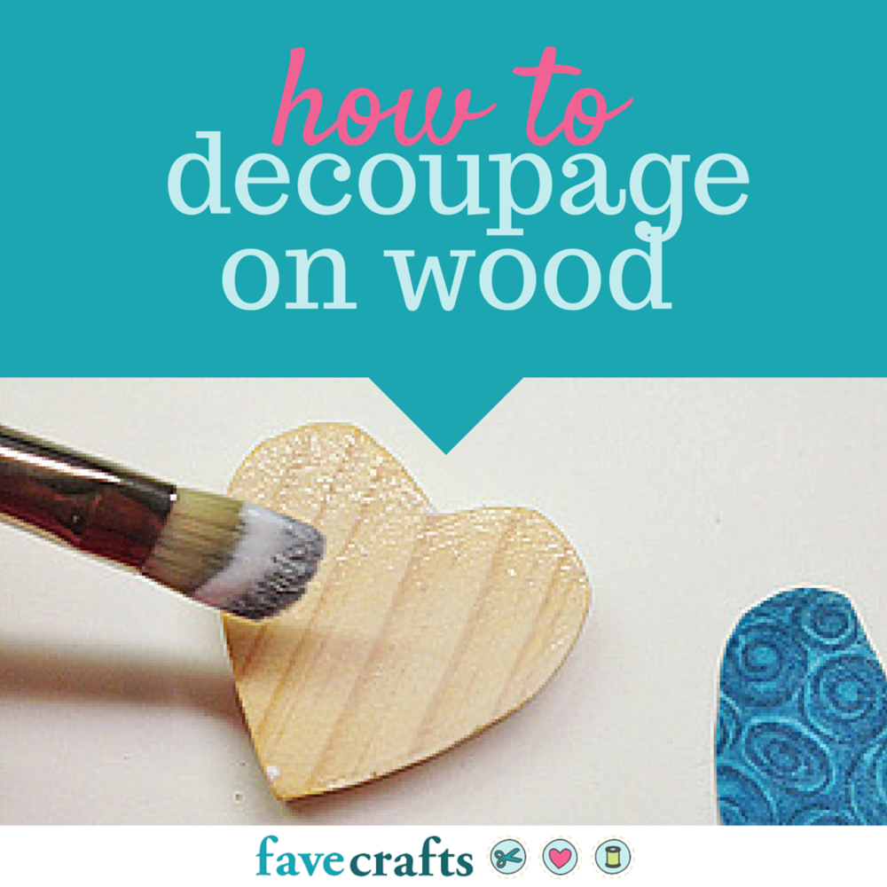 How To Decoupage On Wood Favecrafts Com