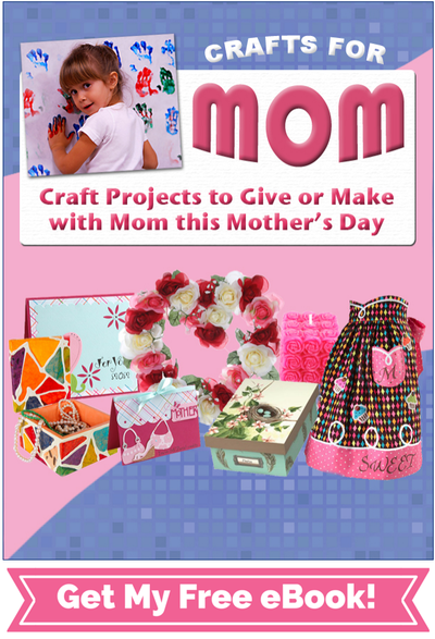 "Crafts for Mom: 30 Free Craft Projects for Mother's Day" eBook