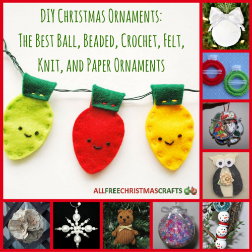 DIY Christmas Ornaments: The 36 Best Ball, Beaded, Crochet, Felt, Knit, and Paper Ornaments DIY Christmas Ornaments: The 36 Best Ball, Beaded, Crochet, Felt, Knit, and Paper Ornaments