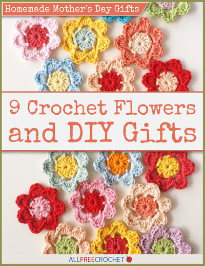 Homemade Mother's Day Gifts: 9 Crochet Flowers and DIY Gifts