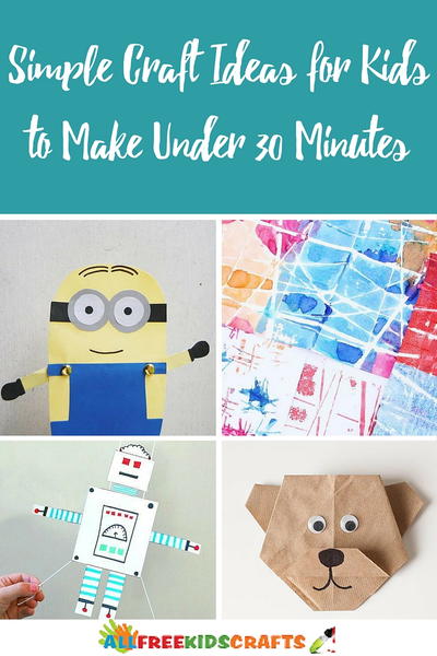 30 Simple Craft Ideas for Kids to Make Under Thirty Minutes