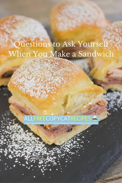 Questions to Ask Yourself When You Make a Sandwich