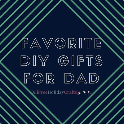 10 Favorite DIY Gifts for Dad
