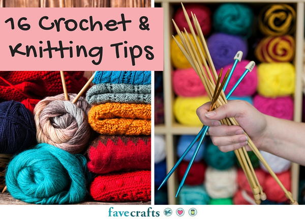 16 Crochet and Knitting Tips You Need 16 Crochet and Knitting Tips You Need