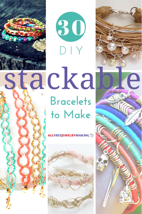 Have an Arm Party! 30 Stackable Bracelets to Make Have an Arm Party! 30 Stackable Bracelets to Make