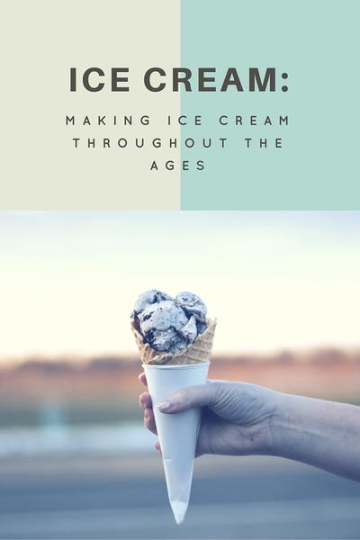 A Scoop of Ice Cream History: Ice Cream Making Throughout the Ages