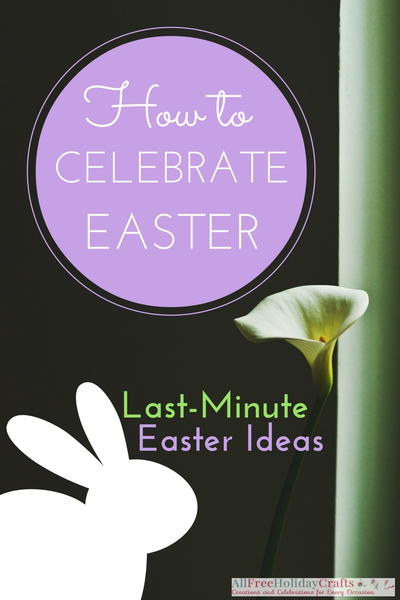How to Celebrate Easter: 6 Last-Minute Easter Ideas
