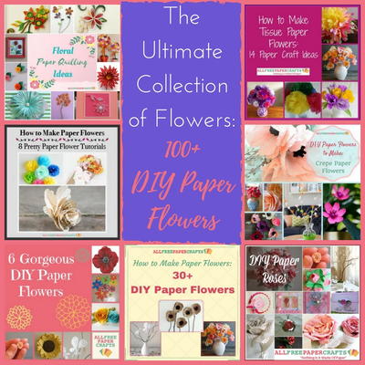 The Ultimate Collection of Flowers: 100+ DIY Paper Flowers