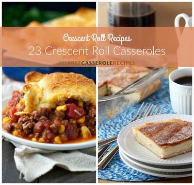 Crescent Roll Recipes: 23 Crescent Roll Casseroles