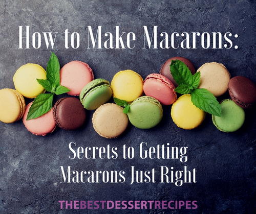 How to Make Macarons Secrets to Getting Macarons Just Right