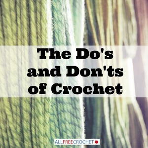 The Do's and Don'ts of Crochet The Do's and Don'ts of Crochet