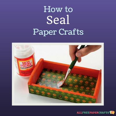How to Seal Paper Crafts