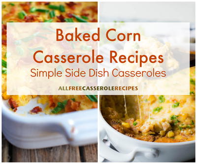 Baked Corn Casserole Recipes 10 Simple Side Dish Casseroles