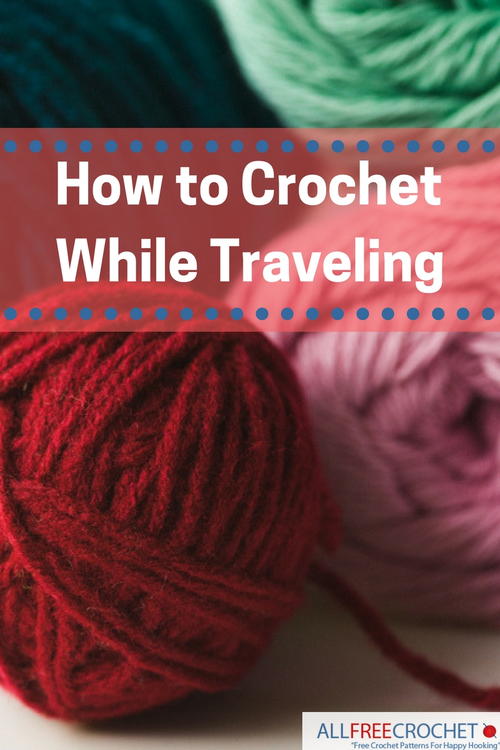 How to Crochet While Traveling How to Crochet While Traveling