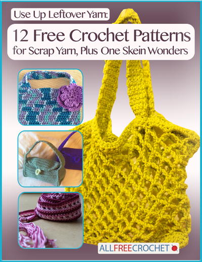 Use Up Leftover Yarn: 12 Free Crochet Patterns for Scrap Yarn, Plus One Skein Wonders