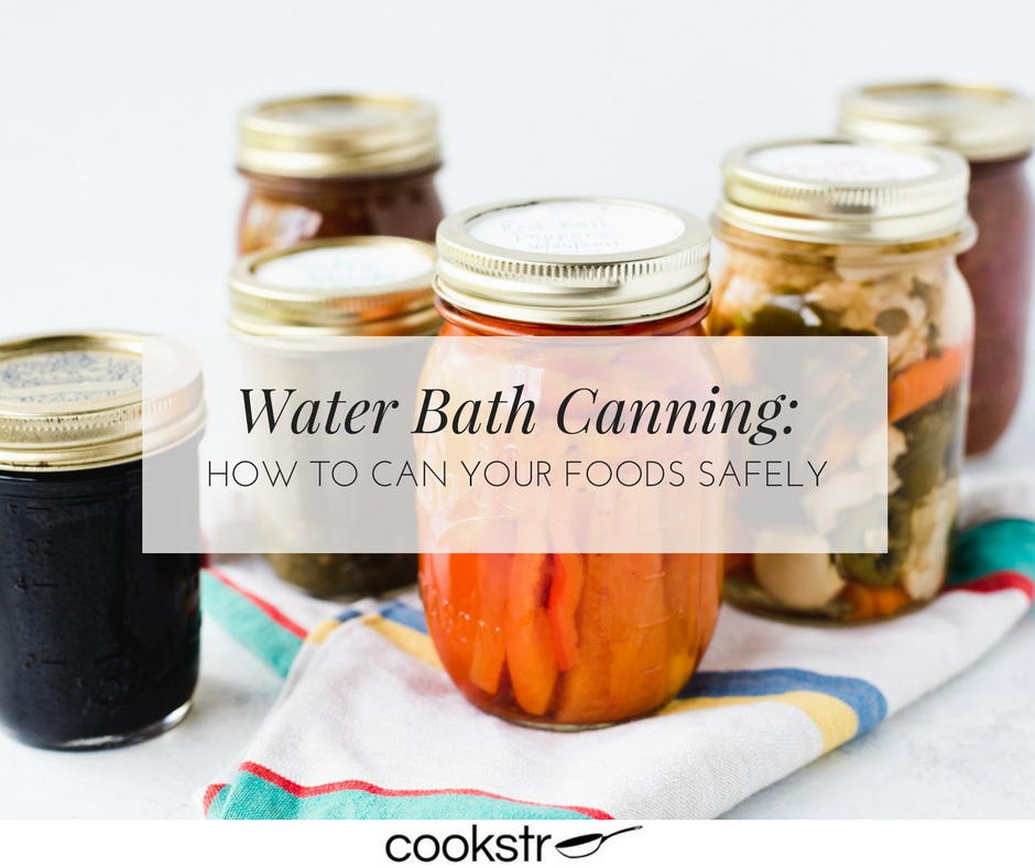 Water Bath Canning How To Can Your Foods Safely Cookstr Com