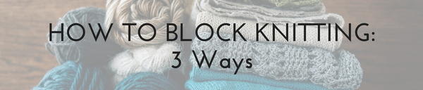 How to Block Knitting 3 Ways