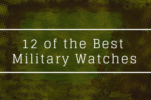 12 of the Best Military Watches
