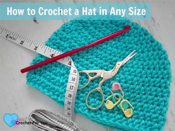 How to Crochet Hat in Any Size How to Crochet Hat in Any Size