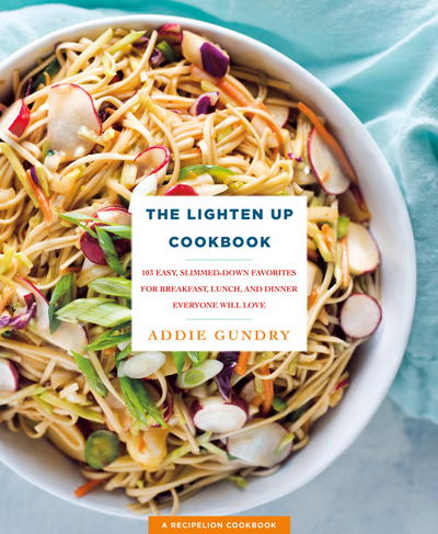 The Lighten Up Cookbook: 103 Easy, Slimmed-Down Favorites for Breakfast, Lunch, and Dinner Everyone Will Love