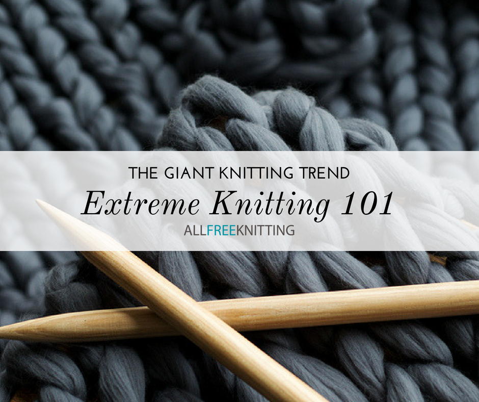 Extreme Knitting The Giant Knitting Trend You Need to Try