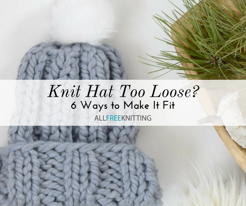 knit hat too loose 6 ways to make it fit allfreeknitting com