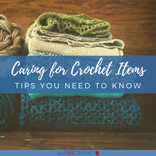 Caring for Crochet Items 8 Tips You Need To Know