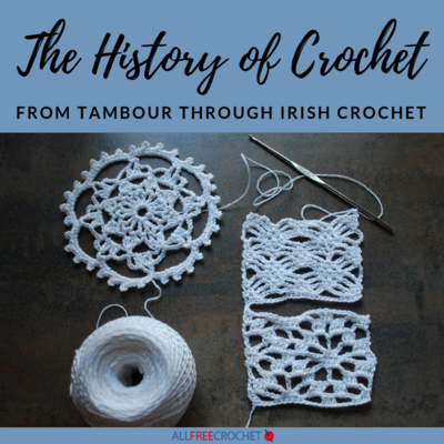 The History of Crochet: From Tambour through Irish Crochet The History of Crochet: From Tambour through Irish Crochet