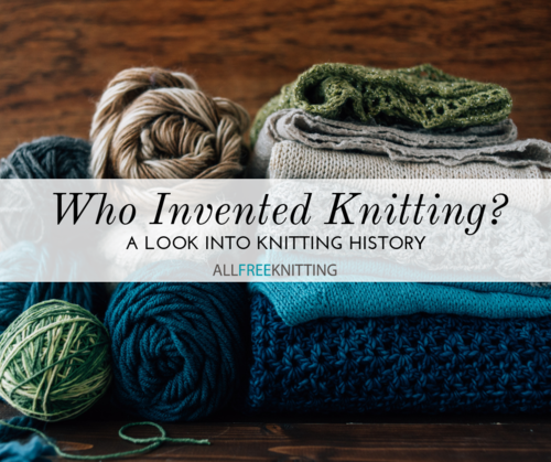 Who Invented Knitting A Look Into Knitting History