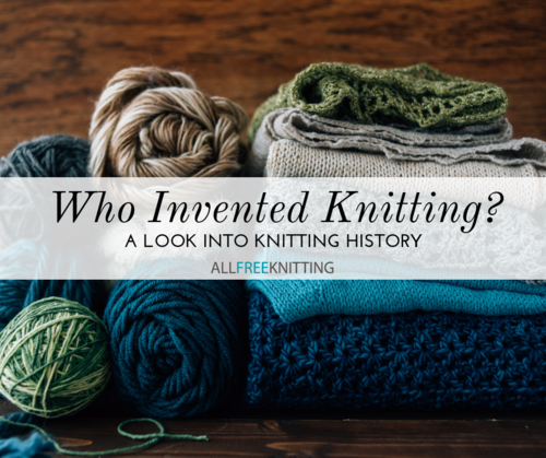 Who Invented Knitting A Look Into Knitting History Who Invented Knitting A Look Into Knitting History