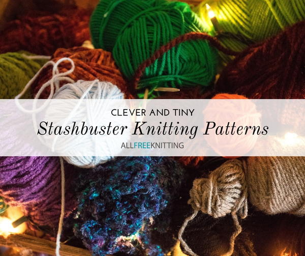 17 Stashbuster Knitting Patterns 17 Stashbuster Knitting Patterns