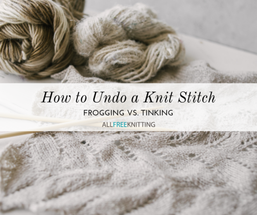 How to Undo a Knit Stitch Frogging vs Tinking