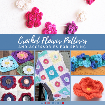 26 Crochet Flower Patterns and Accessories for Spring 26 Crochet Flower Patterns and Accessories for Spring