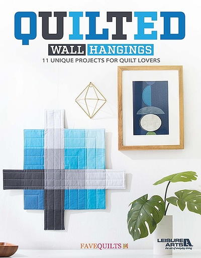 Quilted Wall Hangings: 11 Unique Projects for Quilt Lovers