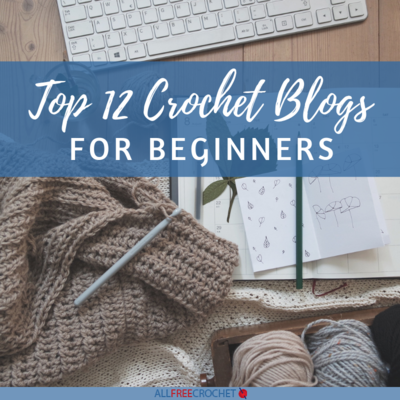 Top 12 Crochet Blogs for Beginners