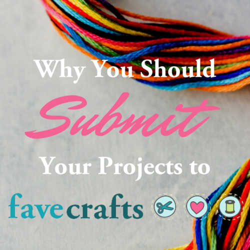 Why You Should Submit Your Projects to FaveCrafts Why You Should Submit Your Projects to FaveCrafts