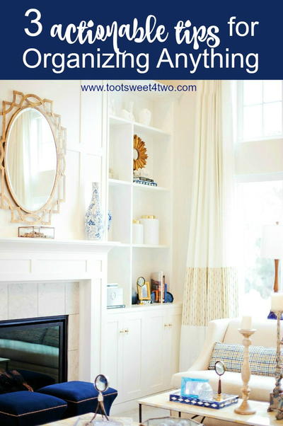 3 Actionable Tips For Organizing Anything 3 Actionable Tips For Organizing Anything