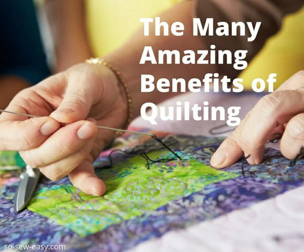The Many Amazing Benefits Of Quilting The Many Amazing Benefits Of Quilting